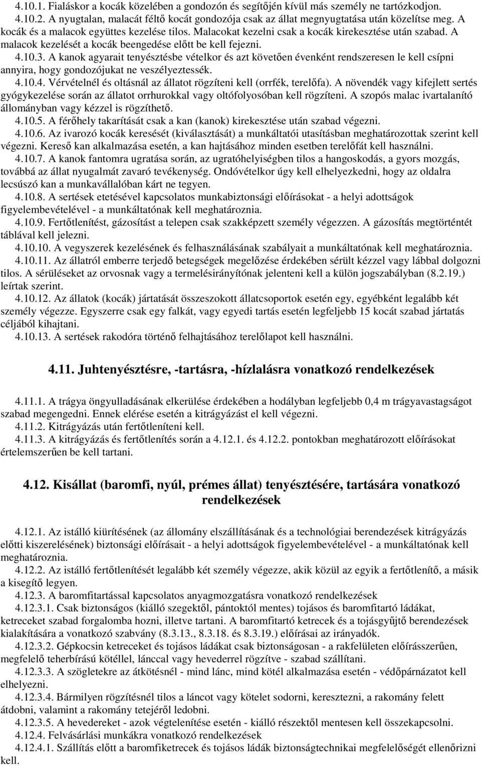 A kanok agyarait tenyésztésbe vételkor és azt követıen évenként rendszeresen le kell csípni annyira, hogy gondozójukat ne veszélyeztessék. 4.