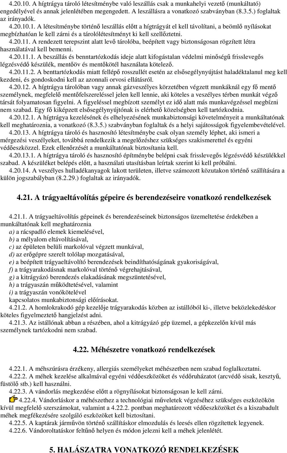 4.20.11. A rendezett terepszint alatt levı tárolóba, beépített vagy biztonságosan rögzített létra használatával kell bemenni. 4.20.11.1. A beszállás és benntartózkodás ideje alatt kifogástalan védelmi minıségő frisslevegıs légzésvédı készülék, mentıöv és mentıkötél használata kötelezı.