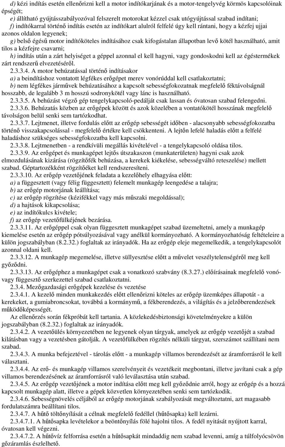 csak kifogástalan állapotban levı kötél használható, amit tilos a kézfejre csavarni; h) indítás után a zárt helyiséget a géppel azonnal el kell hagyni, vagy gondoskodni kell az égéstermékek zárt