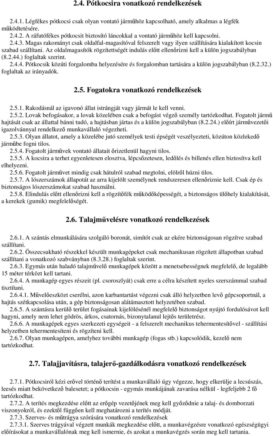 Az oldalmagasítók rögzítettségét indulás elıtt ellenırizni kell a külön jogszabályban (8.2.44.) foglaltak szerint. 2.4.4. Pótkocsik közúti forgalomba helyezésére és forgalomban tartására a külön jogszabályban (8.