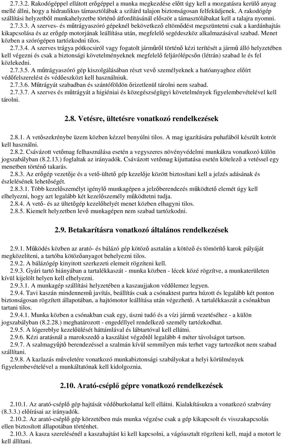 3. A szerves- és mőtrágyaszóró gépeknél bekövetkezı eltömıdést megszüntetni csak a kardánhajtás kikapcsolása és az erıgép motorjának leállítása után, megfelelı segédeszköz alkalmazásával szabad.