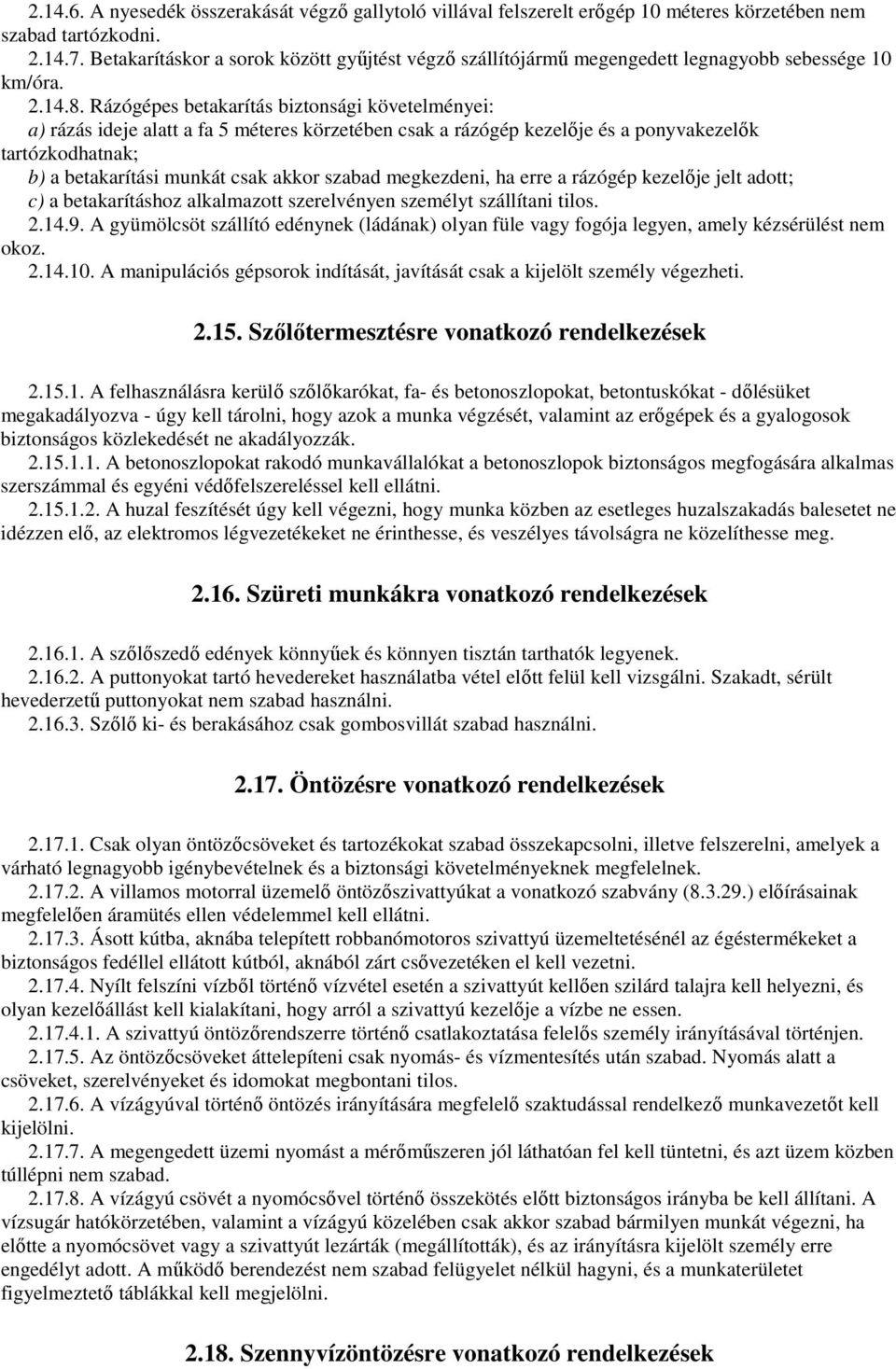 Rázógépes betakarítás biztonsági követelményei: a) rázás ideje alatt a fa 5 méteres körzetében csak a rázógép kezelıje és a ponyvakezelık tartózkodhatnak; b) a betakarítási munkát csak akkor szabad