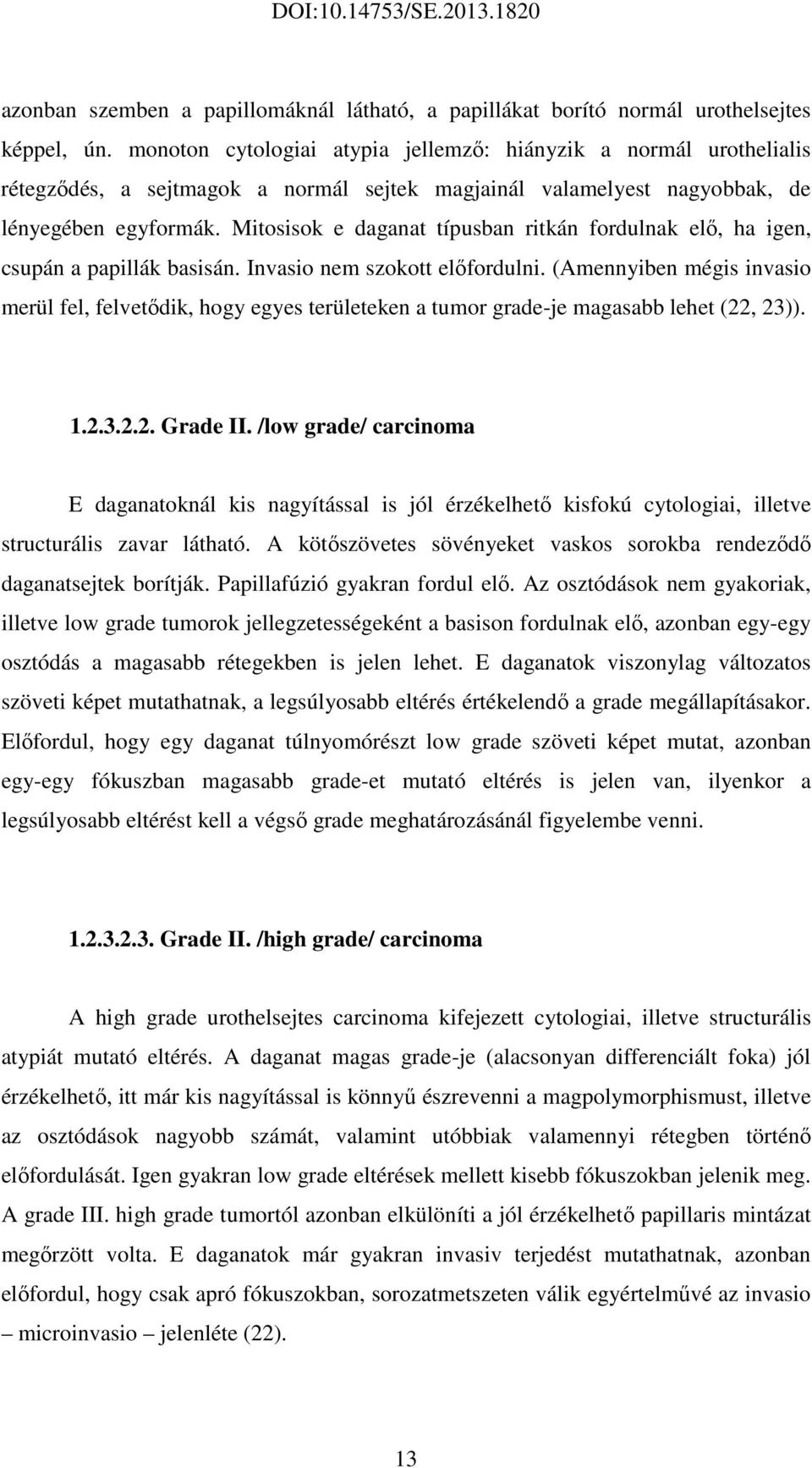 Mitosisok e daganat típusban ritkán fordulnak elő, ha igen, csupán a papillák basisán. Invasio nem szokott előfordulni.