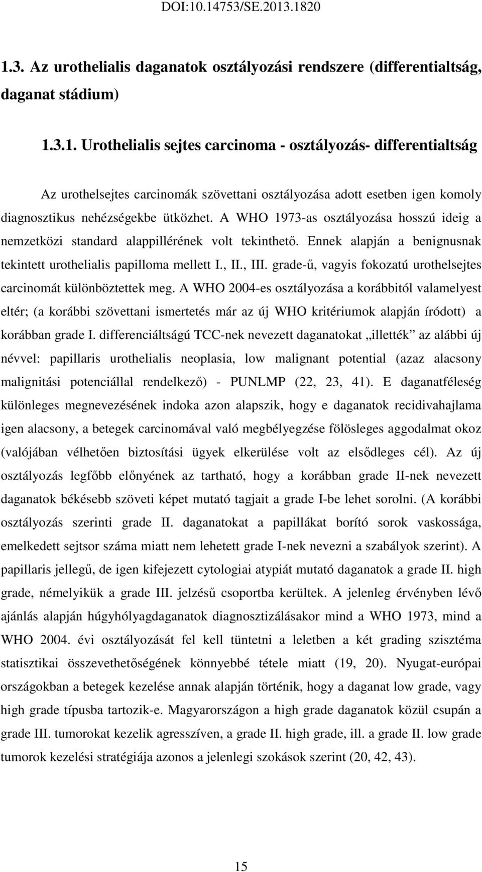 grade-ű, vagyis fokozatú urothelsejtes carcinomát különböztettek meg.