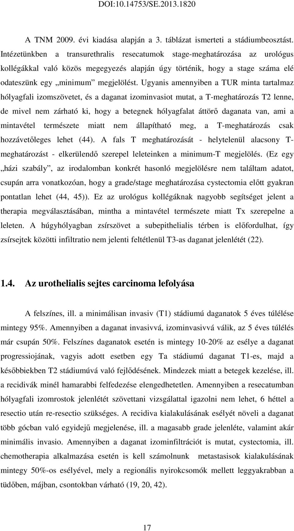 Ugyanis amennyiben a TUR minta tartalmaz hólyagfali izomszövetet, és a daganat izominvasiot mutat, a T-meghatározás T2 lenne, de mivel nem zárható ki, hogy a betegnek hólyagfalat áttörő daganata van,