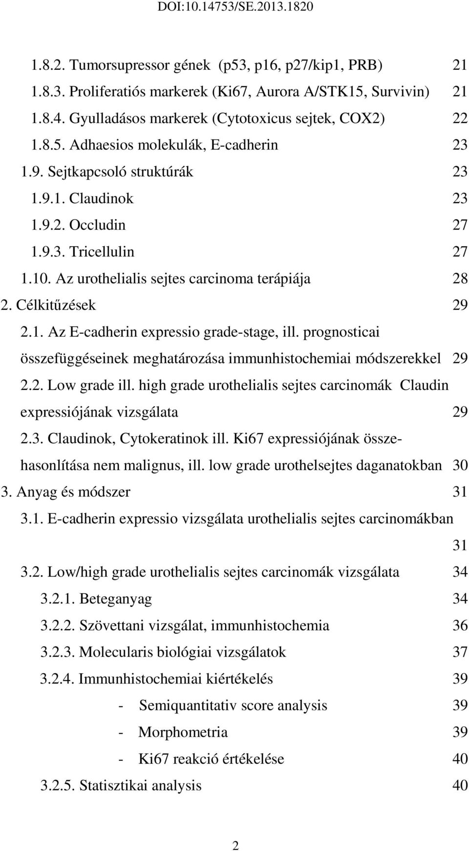 prognosticai összefüggéseinek meghatározása immunhistochemiai módszerekkel 29 2.2. Low grade ill. high grade urothelialis sejtes carcinomák Claudin expressiójának vizsgálata 29 2.3.