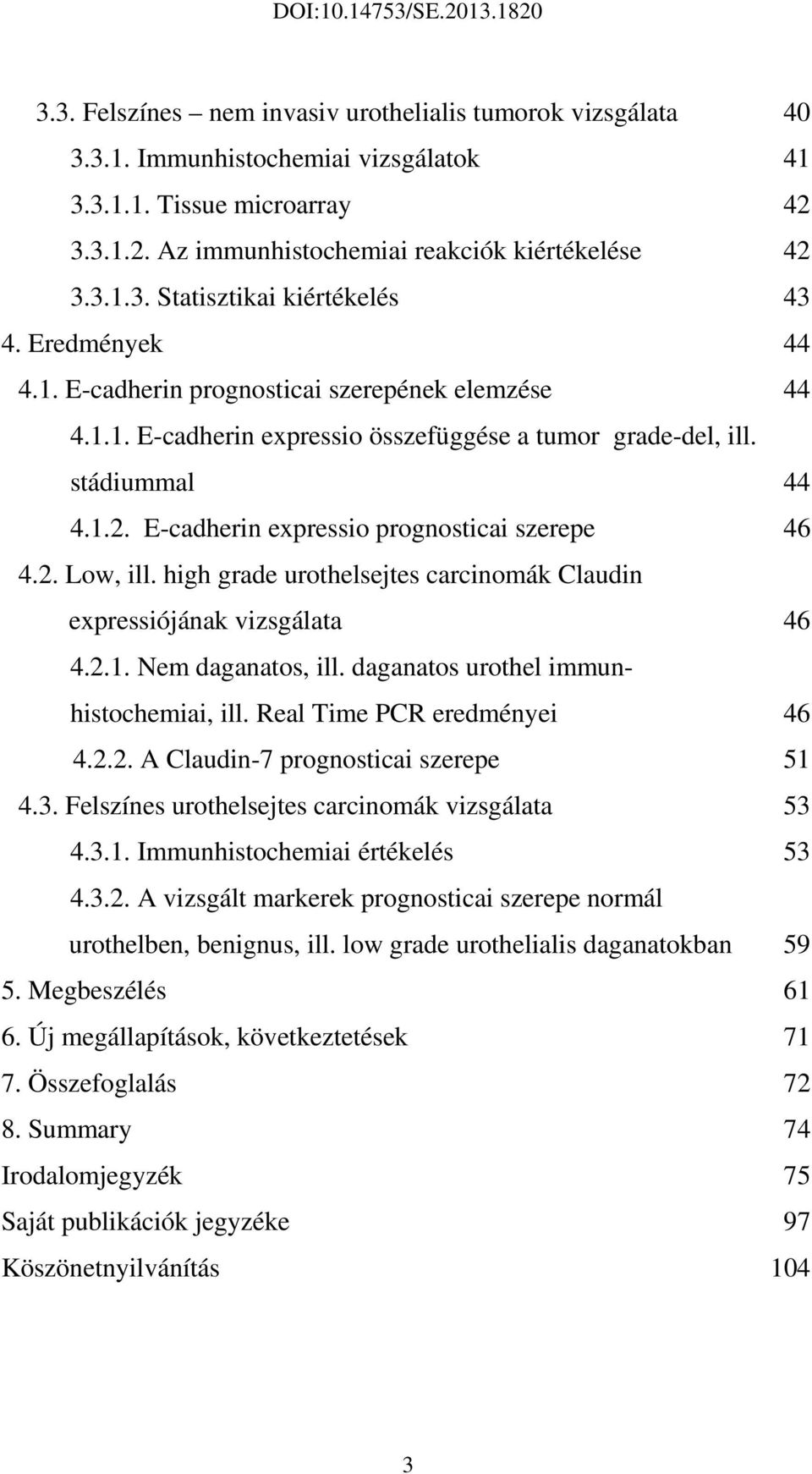 2. Low, ill. high grade urothelsejtes carcinomák Claudin expressiójának vizsgálata 46 4.2.1. Nem daganatos, ill. daganatos urothel immunhistochemiai, ill. Real Time PCR eredményei 46 4.2.2. A Claudin-7 prognosticai szerepe 51 4.