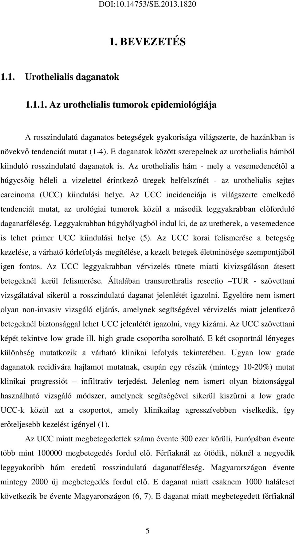 Az urothelialis hám - mely a vesemedencétől a húgycsőig béleli a vizelettel érintkező üregek belfelszínét - az urothelialis sejtes carcinoma (UCC) kiindulási helye.