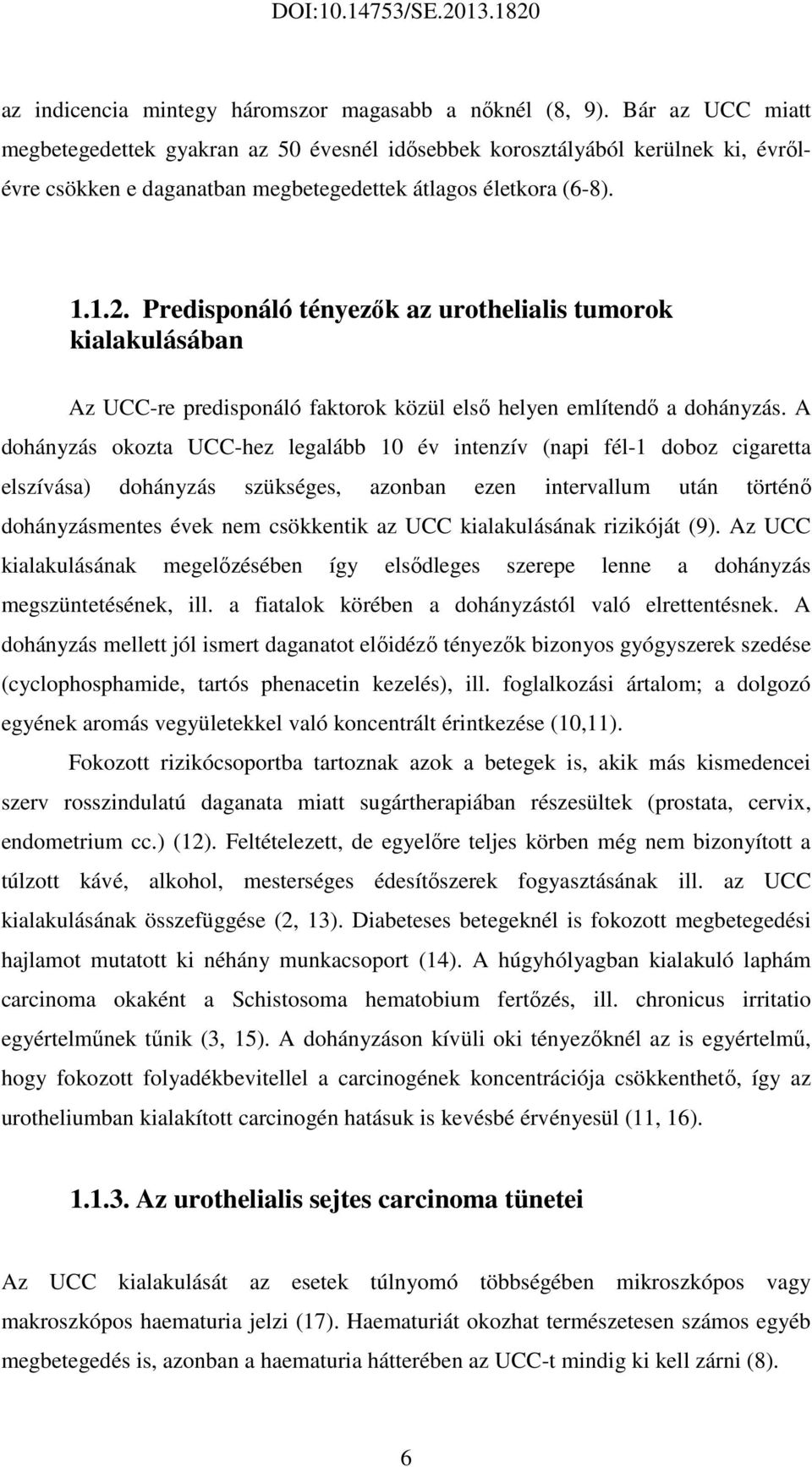 Predisponáló tényezők az urothelialis tumorok kialakulásában Az UCC-re predisponáló faktorok közül első helyen említendő a dohányzás.