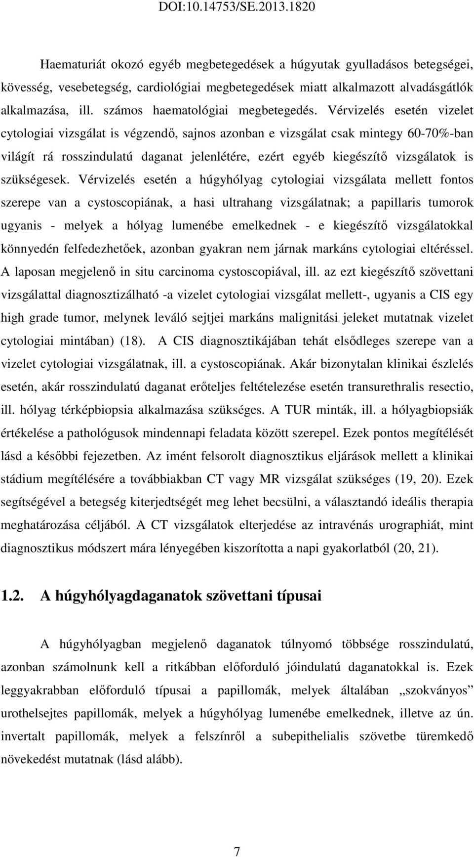 Vérvizelés esetén vizelet cytologiai vizsgálat is végzendő, sajnos azonban e vizsgálat csak mintegy 60-70%-ban világít rá rosszindulatú daganat jelenlétére, ezért egyéb kiegészítő vizsgálatok is