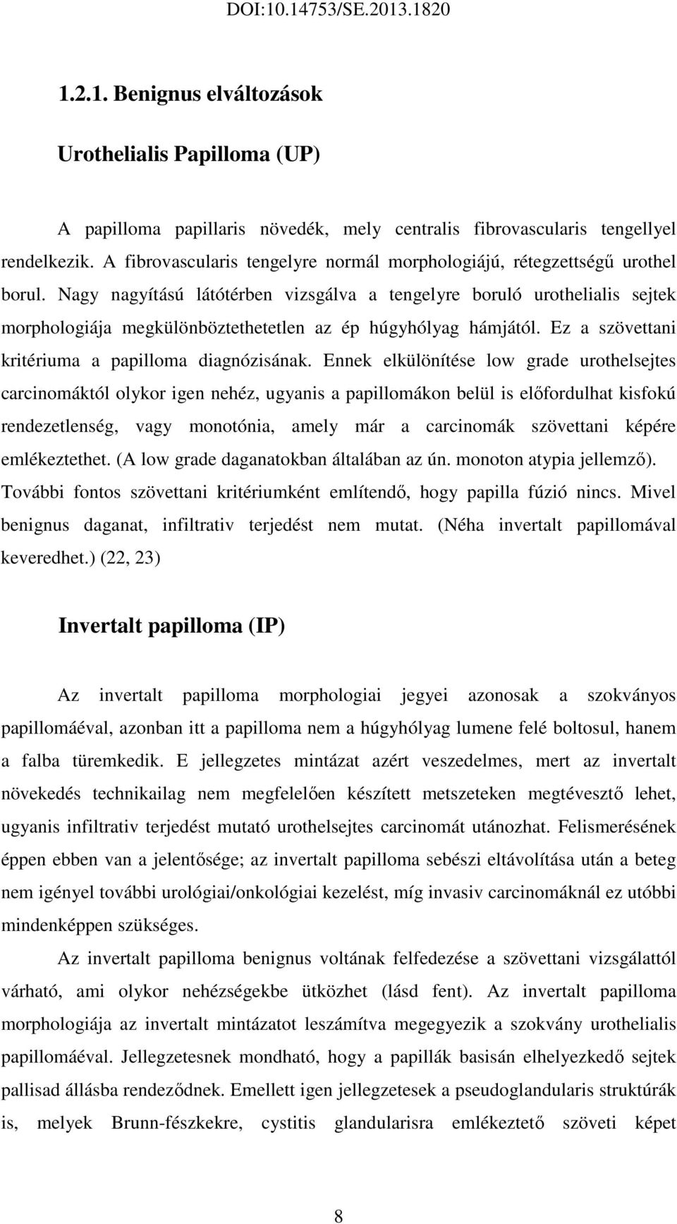 Nagy nagyítású látótérben vizsgálva a tengelyre boruló urothelialis sejtek morphologiája megkülönböztethetetlen az ép húgyhólyag hámjától. Ez a szövettani kritériuma a papilloma diagnózisának.