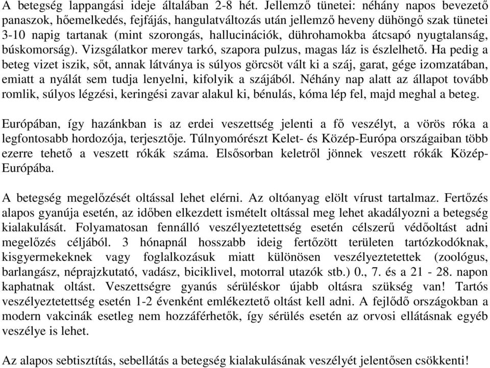 átcsapó nyugtalanság, búskomorság). Vizsgálatkor merev tarkó, szapora pulzus, magas láz is észlelhető.