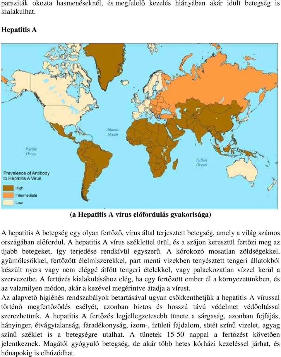 A hepatitis A vírus széklettel ürül, és a szájon keresztül fertőzi meg az újabb betegeket, így terjedése rendkívül egyszerű.