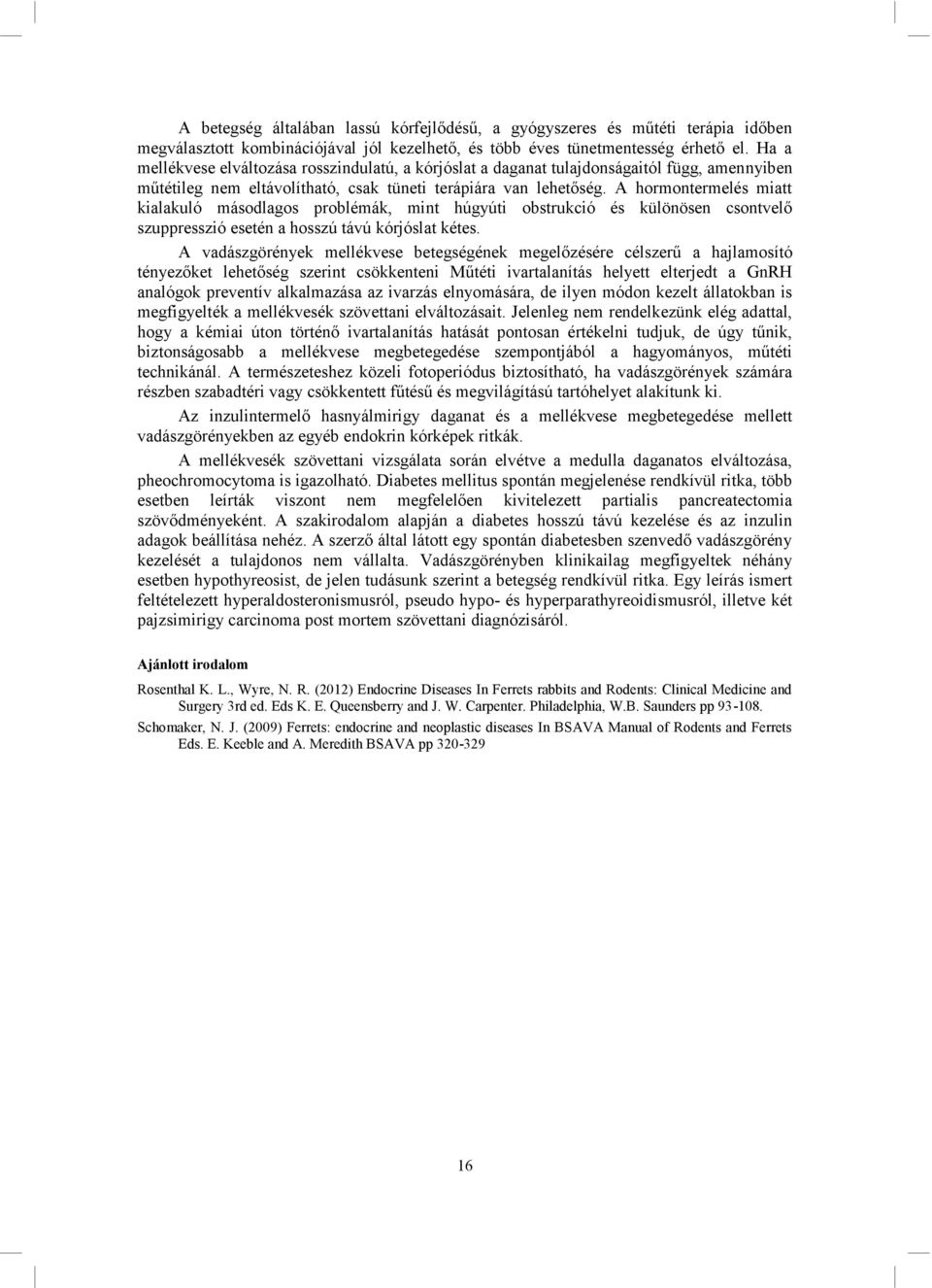 A hormontermelés miatt kialakuló másodlagos problémák, mint húgyúti obstrukció és különösen csontvelő szuppresszió esetén a hosszú távú kórjóslat kétes.