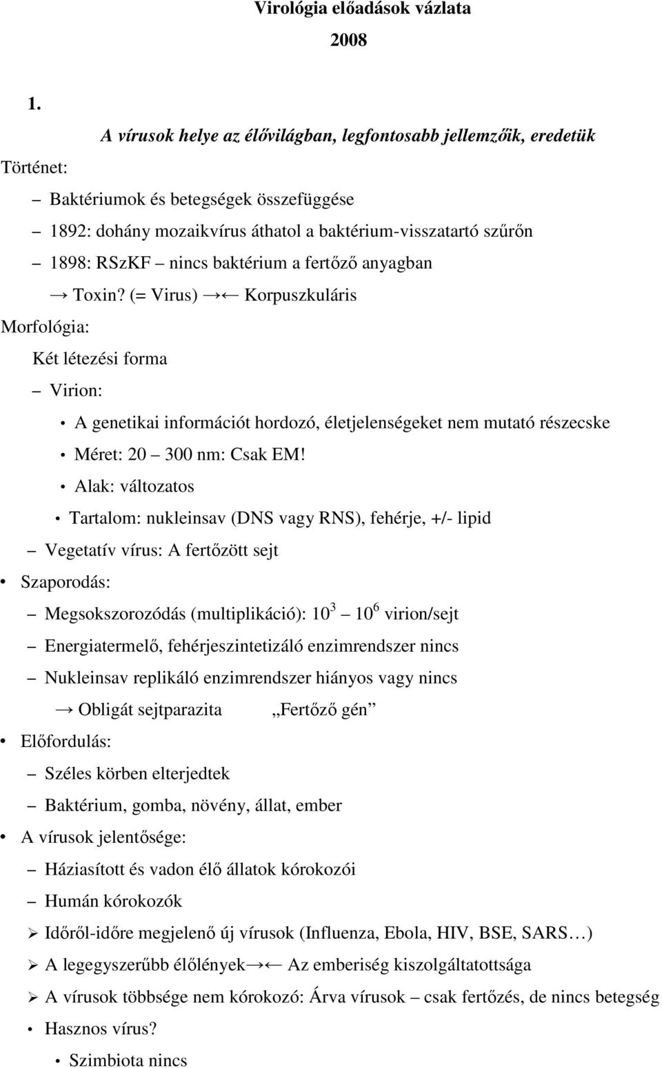 baktérium a fertőző anyagban Toxin? (= Virus) Korpuszkuláris Morfológia: Két létezési forma Virion: A genetikai információt hordozó, életjelenségeket nem mutató részecske Méret: 20 300 nm: Csak EM!