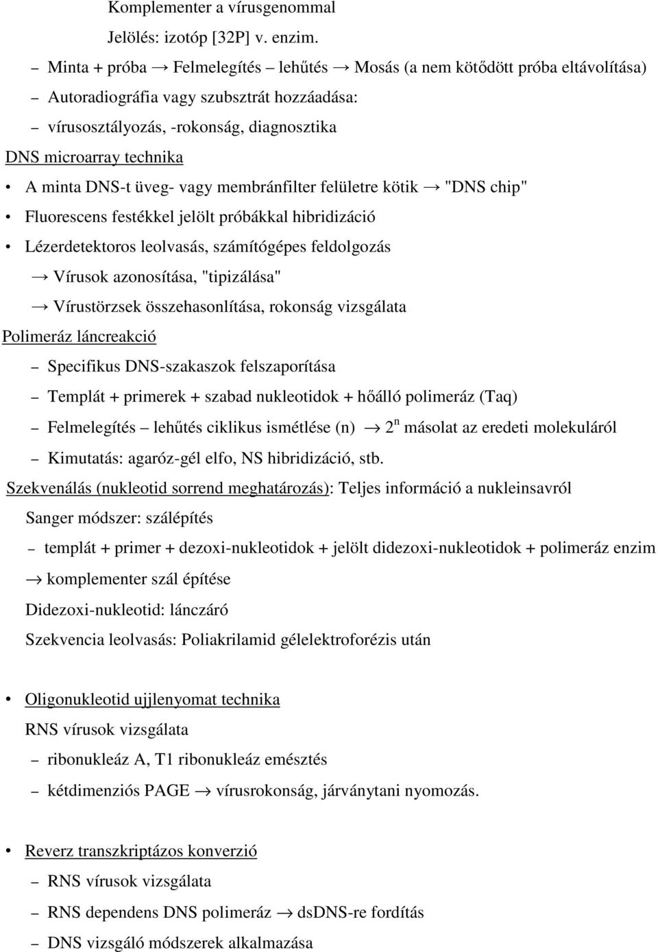 DNS-t üveg- vagy membránfilter felületre kötik "DNS chip" Fluorescens festékkel jelölt próbákkal hibridizáció Lézerdetektoros leolvasás, számítógépes feldolgozás Vírusok azonosítása, "tipizálása"