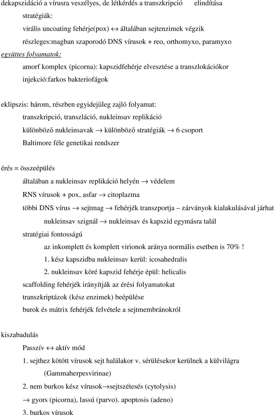 transzkripció, transzláció, nukleinsav replikáció különböző nukleinsavak különböző stratégiák 6 csoport Baltimore féle genetikai rendszer érés = összeépülés általában a nukleinsav replikáció helyén