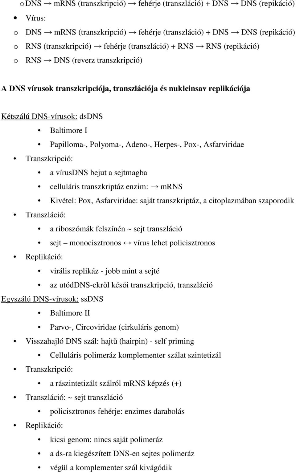 Pox-, Asfarviridae Transzkripció: a vírusdns bejut a sejtmagba celluláris transzkriptáz enzim: mrns Kivétel: Pox, Asfarviridae: saját transzkriptáz, a citoplazmában szaporodik Transzláció: a