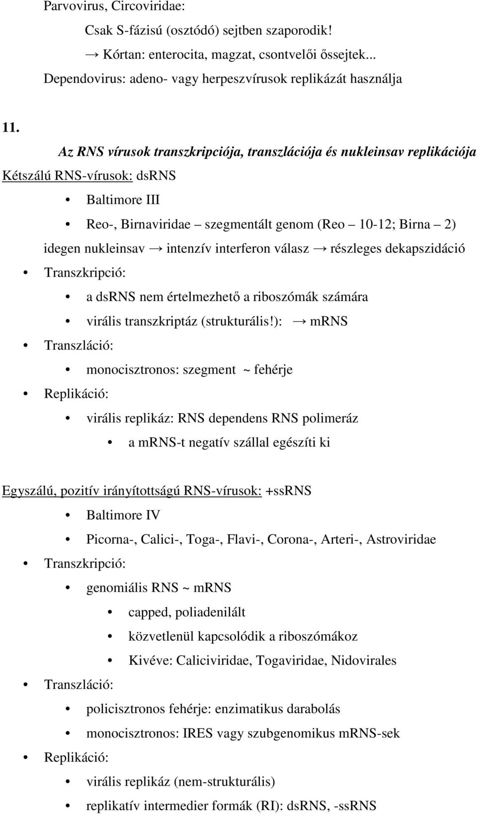 interferon válasz részleges dekapszidáció Transzkripció: a dsrns nem értelmezhető a riboszómák számára virális transzkriptáz (strukturális!