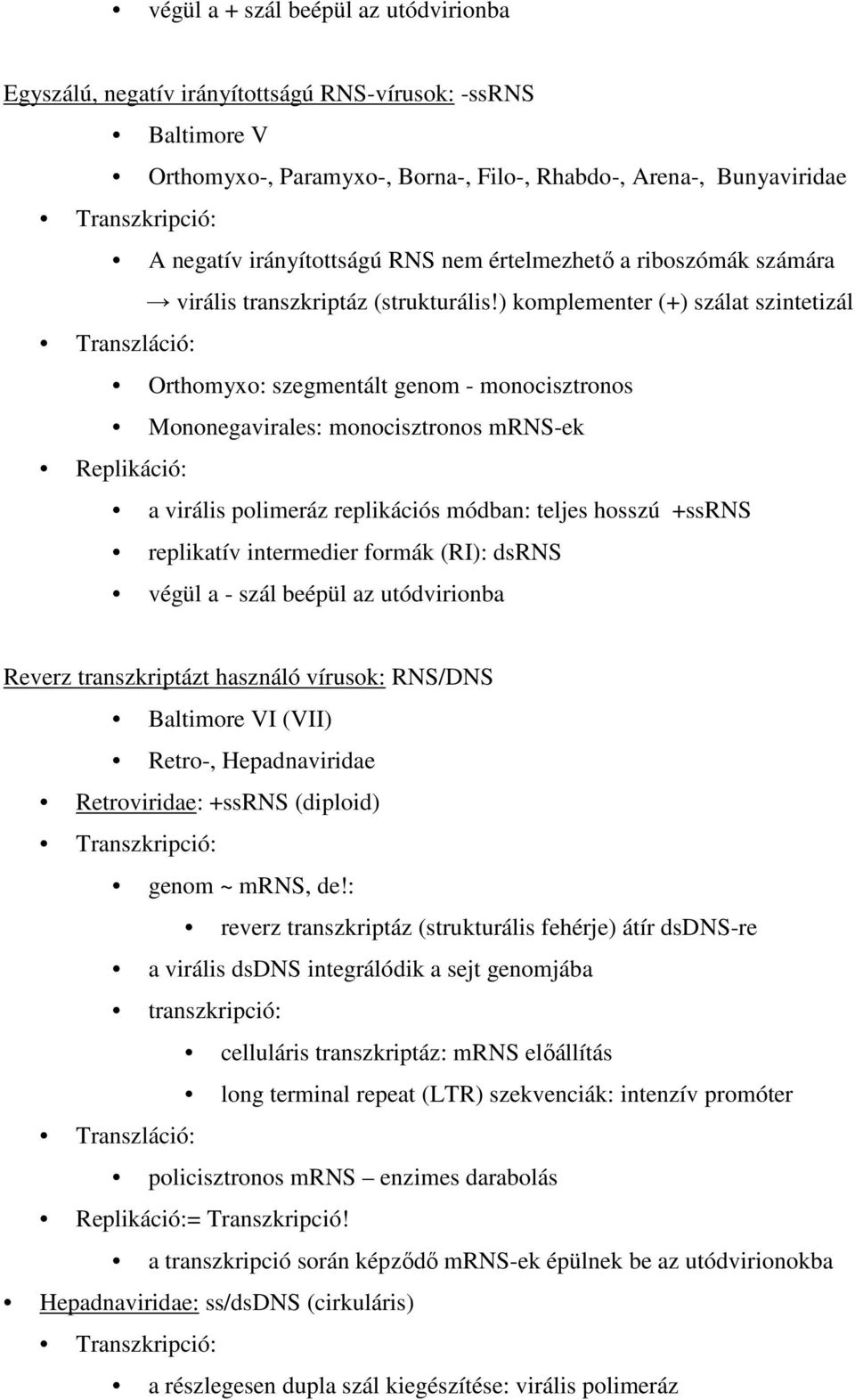 ) komplementer (+) szálat szintetizál Transzláció: Orthomyxo: szegmentált genom - monocisztronos Mononegavirales: monocisztronos mrns-ek Replikáció: a virális polimeráz replikációs módban: teljes