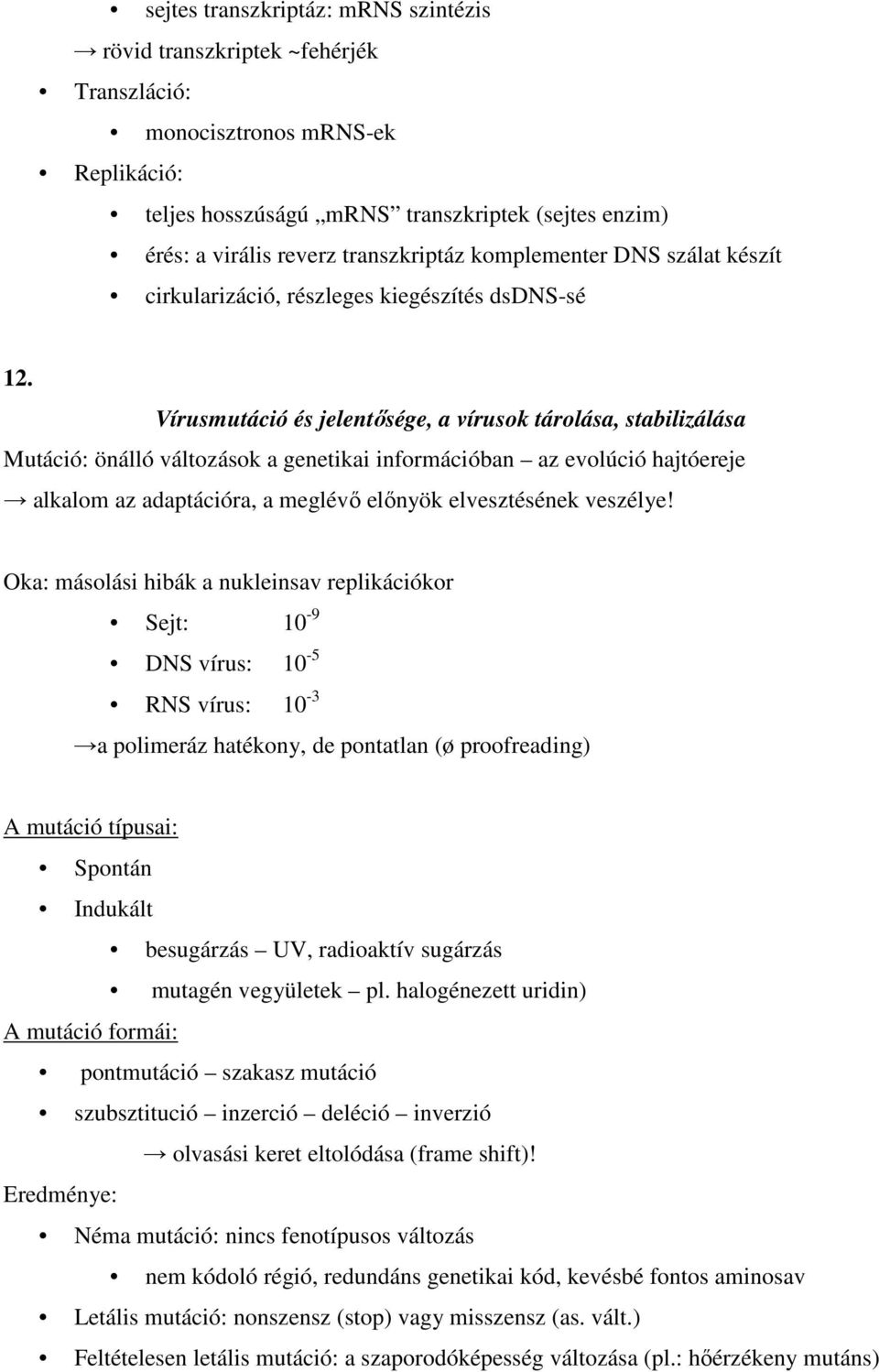 Vírusmutáció és jelentősége, a vírusok tárolása, stabilizálása Mutáció: önálló változások a genetikai információban az evolúció hajtóereje alkalom az adaptációra, a meglévő előnyök elvesztésének