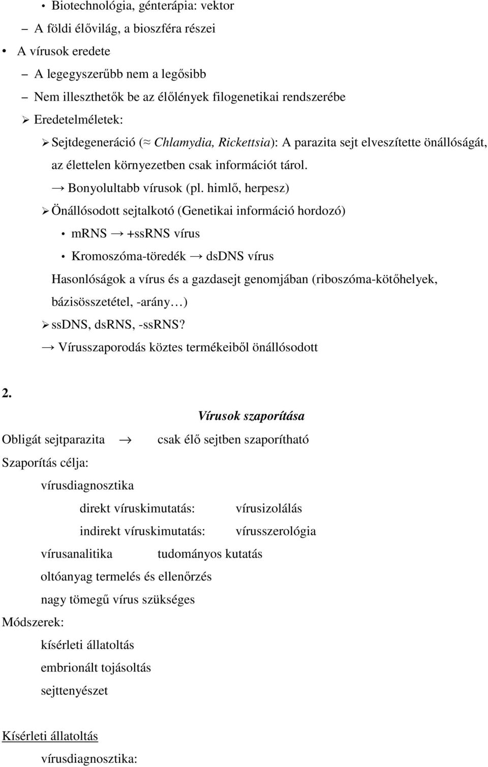 himlő, herpesz) Önállósodott sejtalkotó (Genetikai információ hordozó) mrns +ssrns vírus Kromoszóma-töredék dsdns vírus Hasonlóságok a vírus és a gazdasejt genomjában (riboszóma-kötőhelyek,