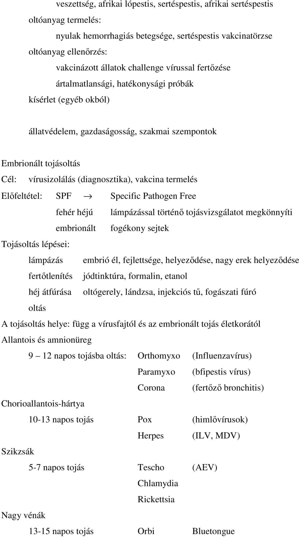 termelés Előfeltétel: SPF Specific Pathogen Free fehér héjú lámpázással történő tojásvizsgálatot megkönnyíti embrionált fogékony sejtek Tojásoltás lépései: lámpázás embrió él, fejlettsége,