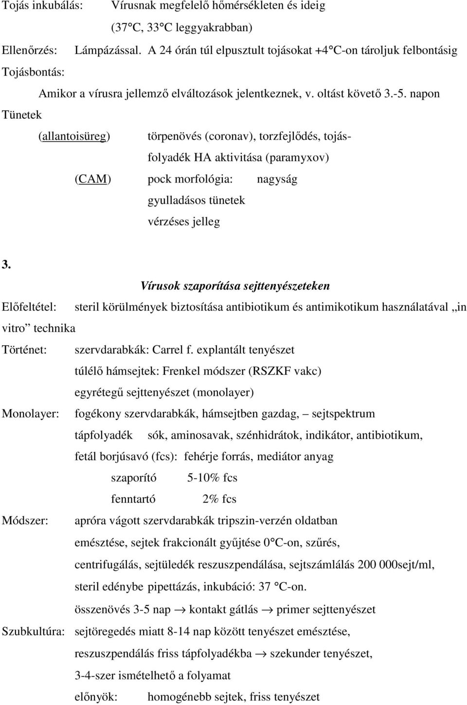 napon Tünetek (allantoisüreg) törpenövés (coronav), torzfejlődés, tojásfolyadék HA aktivitása (paramyxov) (CAM) pock morfológia: nagyság gyulladásos tünetek vérzéses jelleg 3.