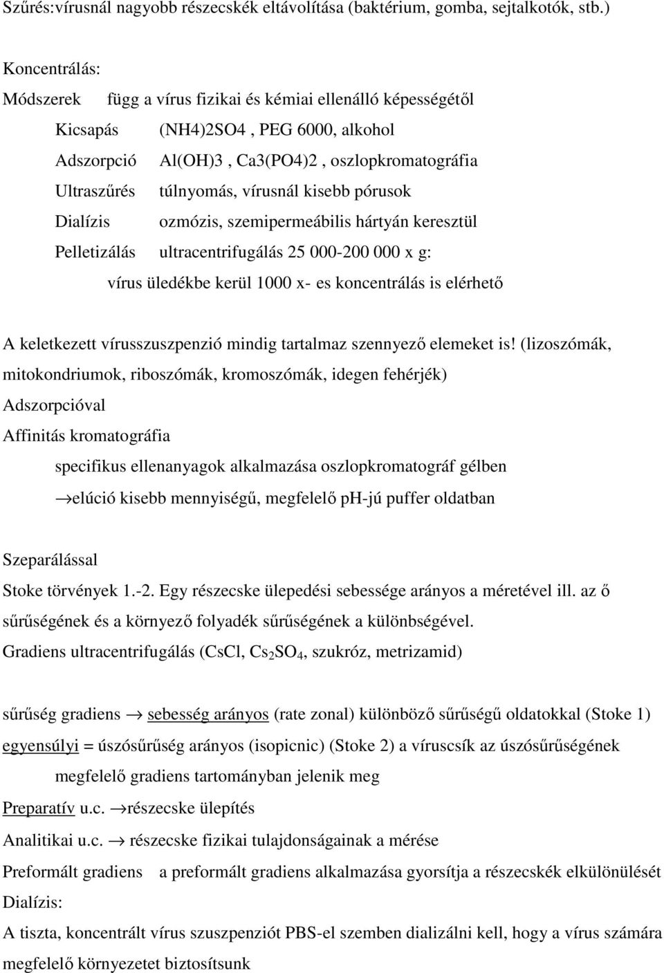 vírusnál kisebb pórusok Dialízis ozmózis, szemipermeábilis hártyán keresztül Pelletizálás ultracentrifugálás 25 000-200 000 x g: vírus üledékbe kerül 1000 x- es koncentrálás is elérhető A keletkezett