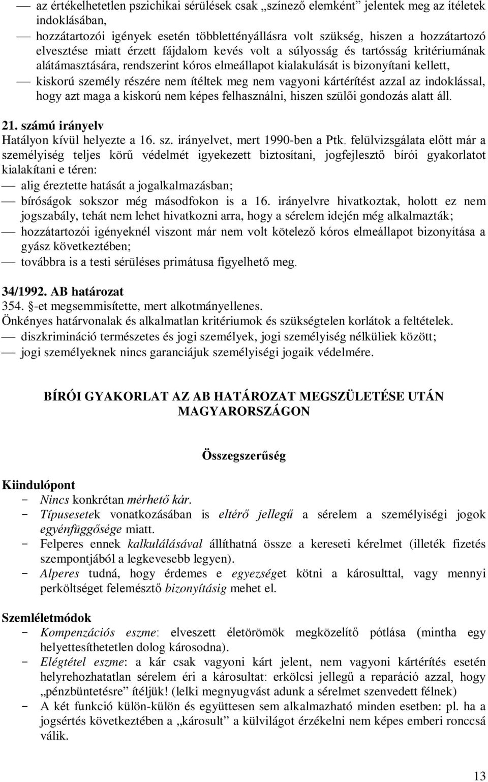 vagyoni kártérítést azzal az indoklással, hogy azt maga a kiskorú nem képes felhasználni, hiszen szülői gondozás alatt áll. 21. számú irányelv Hatályon kívül helyezte a 16. sz. irányelvet, mert 1990-ben a Ptk.