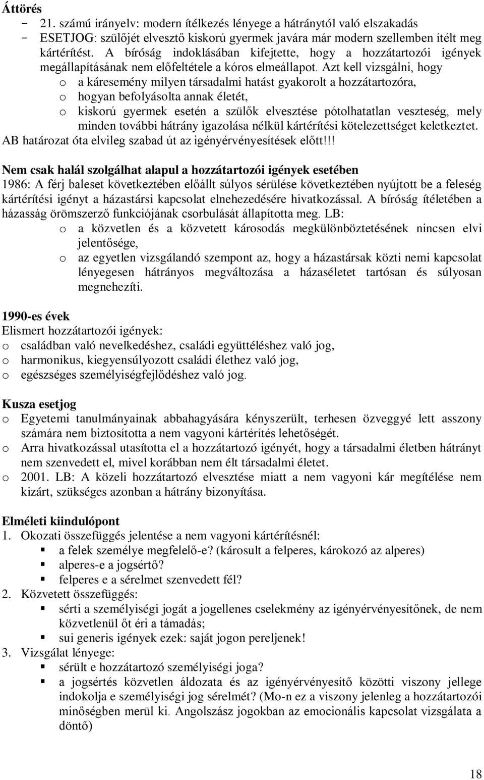 Azt kell vizsgálni, hogy o a káresemény milyen társadalmi hatást gyakorolt a hozzátartozóra, o hogyan befolyásolta annak életét, o kiskorú gyermek esetén a szülők elvesztése pótolhatatlan veszteség,