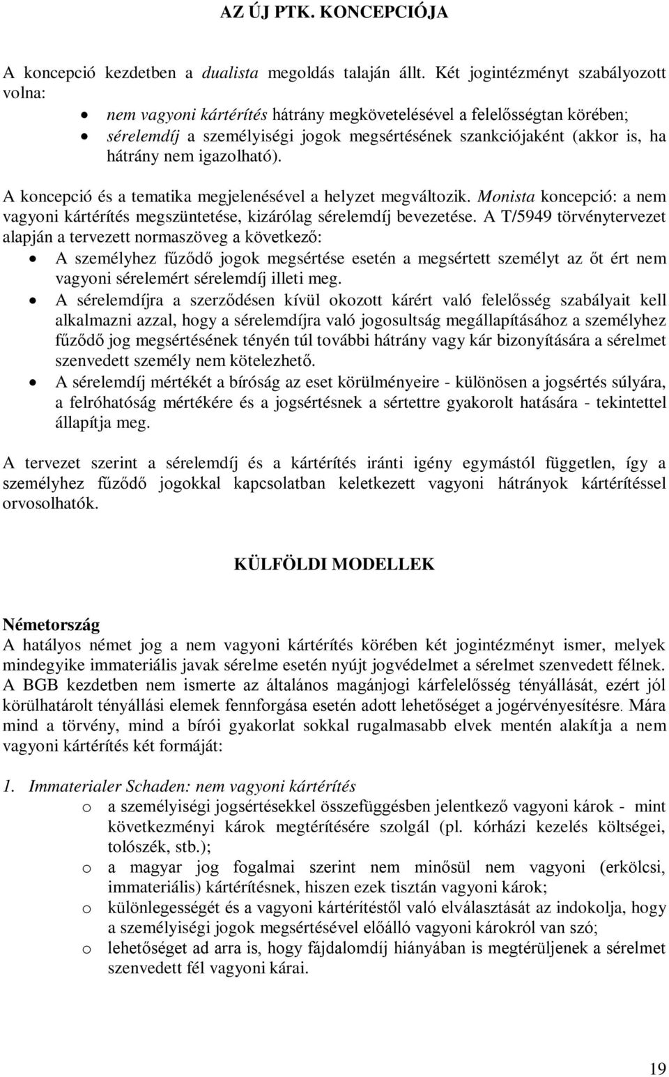 igazolható). A koncepció és a tematika megjelenésével a helyzet megváltozik. Monista koncepció: a nem vagyoni kártérítés megszüntetése, kizárólag sérelemdíj bevezetése.