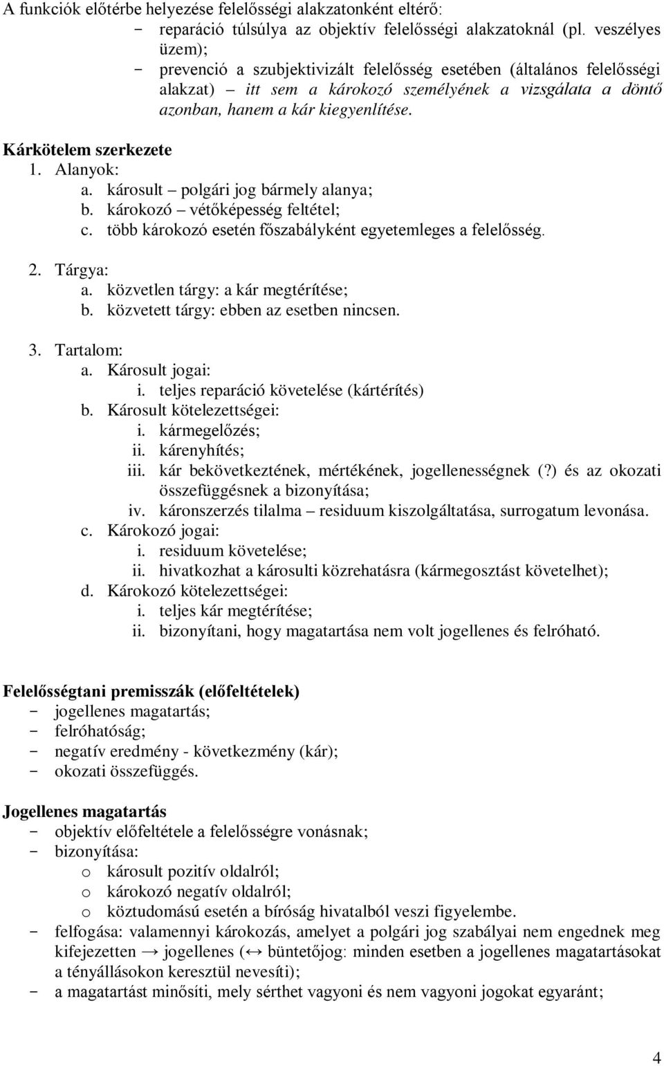 Kárkötelem szerkezete 1. Alanyok: a. károsult polgári jog bármely alanya; b. károkozó vétőképesség feltétel; c. több károkozó esetén főszabályként egyetemleges a felelősség. 2. Tárgya: a.