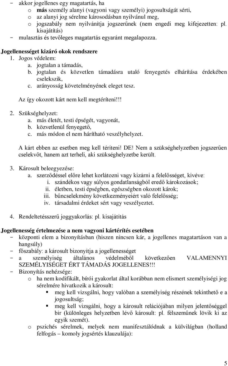 jogtalan és közvetlen támadásra utaló fenyegetés elhárítása érdekében cselekszik, c. arányosság követelményének eleget tesz. Az így okozott kárt nem kell megtéríteni!!! 2. Szükséghelyzet: a.