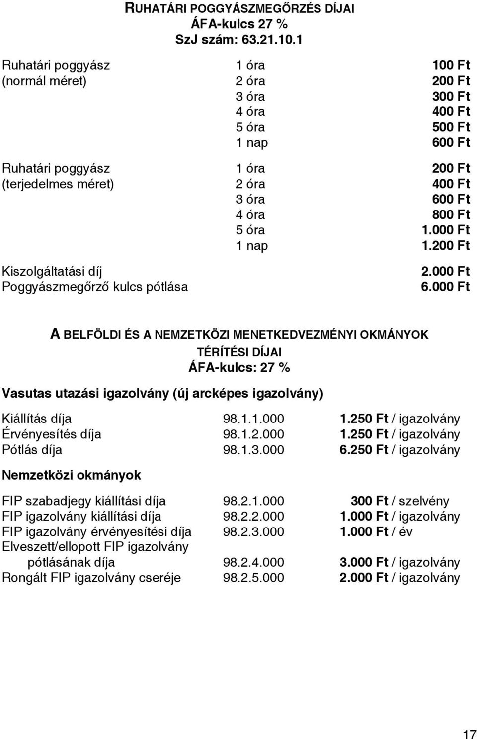 Ft 5 óra 1.000 Ft 1 nap 1.200 Ft Kiszolgáltatási díj Poggyászmegőrző kulcs pótlása 2.000 Ft 6.