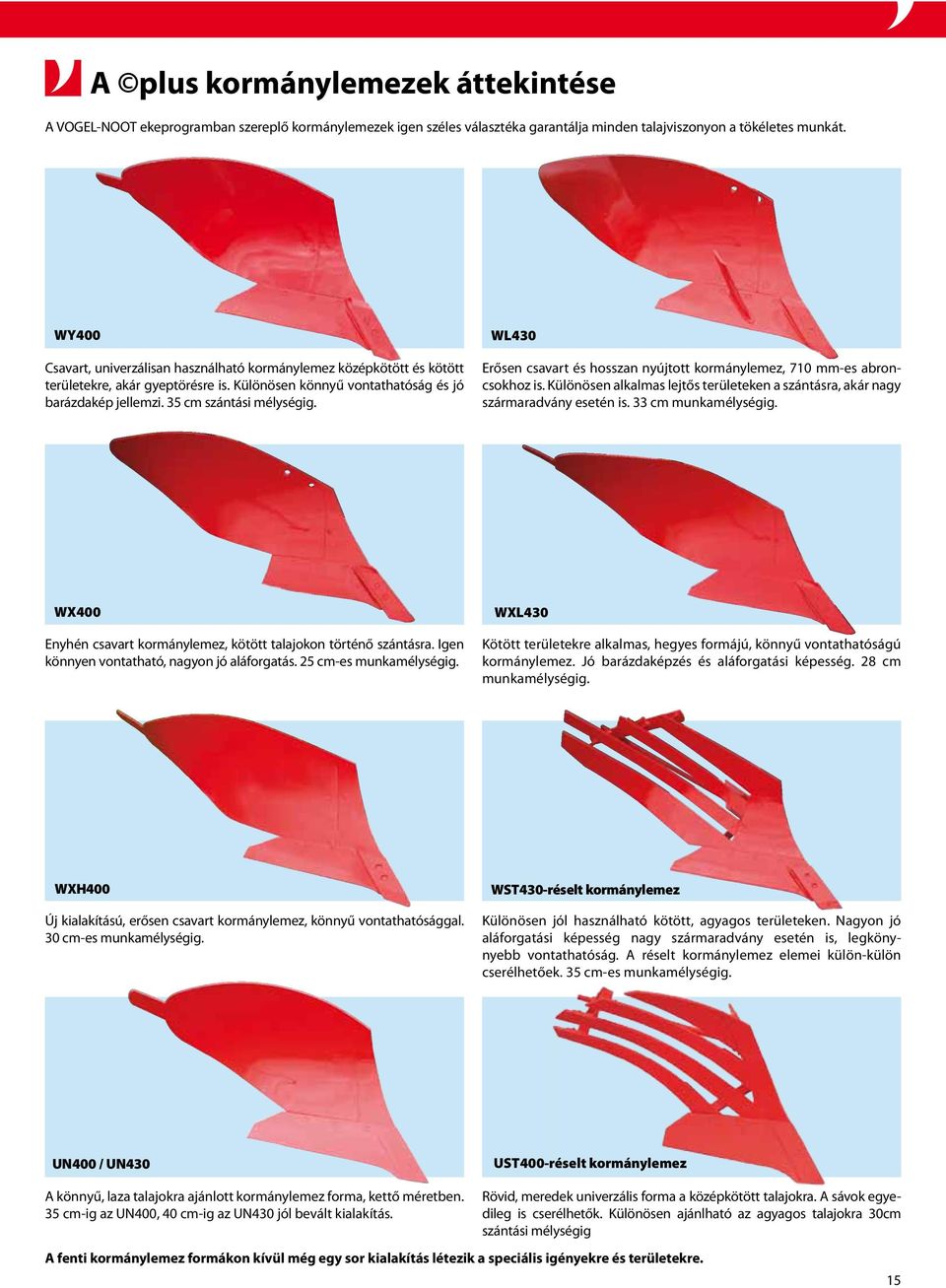 WL430 Erősen csavart és hosszan nyújtott kormánylemez, 710 mm-es abroncsokhoz is. Különösen alkalmas lejtős területeken a szántásra, akár nagy szármaradvány esetén is. 33 cm munkamélységig.