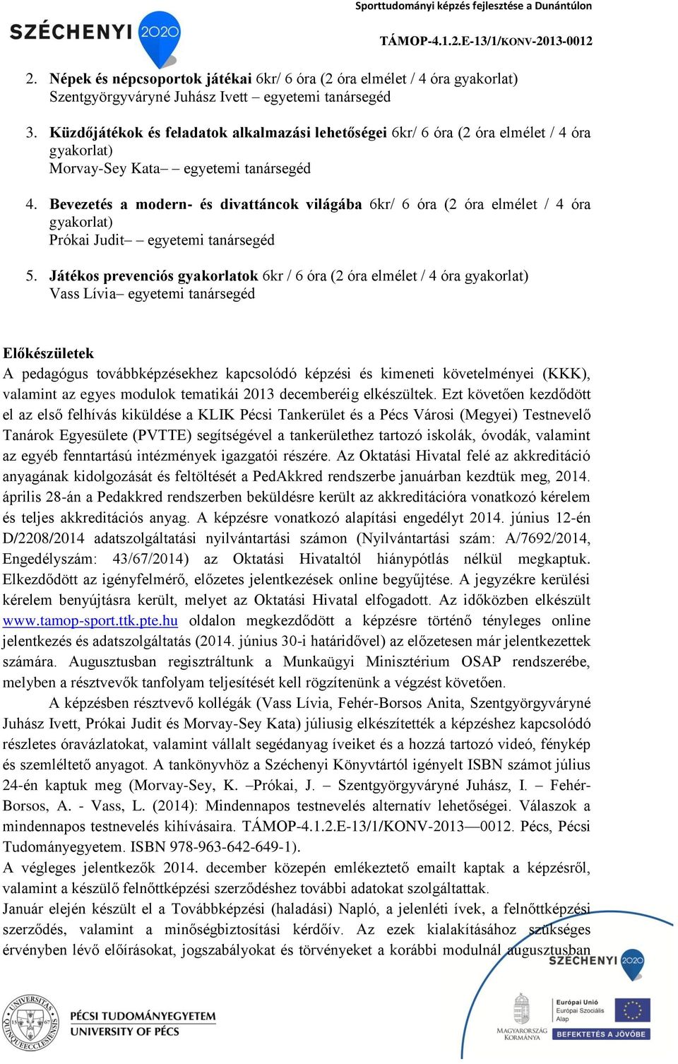 Bevezetés a modern- és divattáncok világába 6kr/ 6 óra (2 óra elmélet / 4 óra gyakorlat) Prókai Judit egyetemi tanársegéd 5.