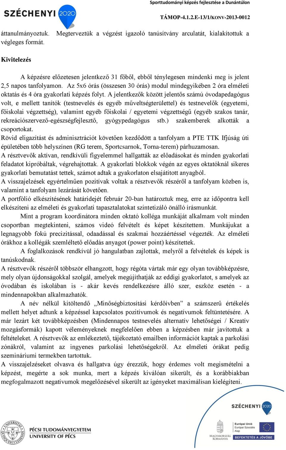 Az 5x6 órás (összesen 30 órás) modul mindegyikében 2 óra elméleti oktatás és 4 óra gyakorlati képzés folyt.