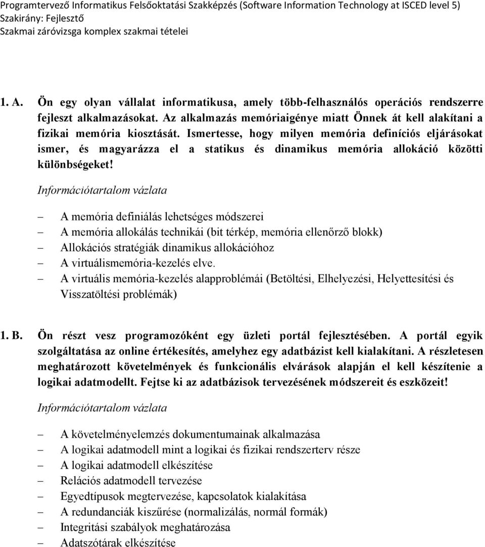 A memória definiálás lehetséges módszerei A memória allokálás technikái (bit térkép, memória ellenőrző blokk) Allokációs stratégiák dinamikus allokációhoz A virtuálismemória-kezelés elve.