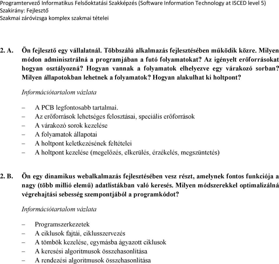 Az erőforrások lehetséges felosztásai, speciális erőforrások A várakozó sorok kezelése A folyamatok állapotai A holtpont keletkezésének feltételei A holtpont kezelése (megelőzés, elkerülés,