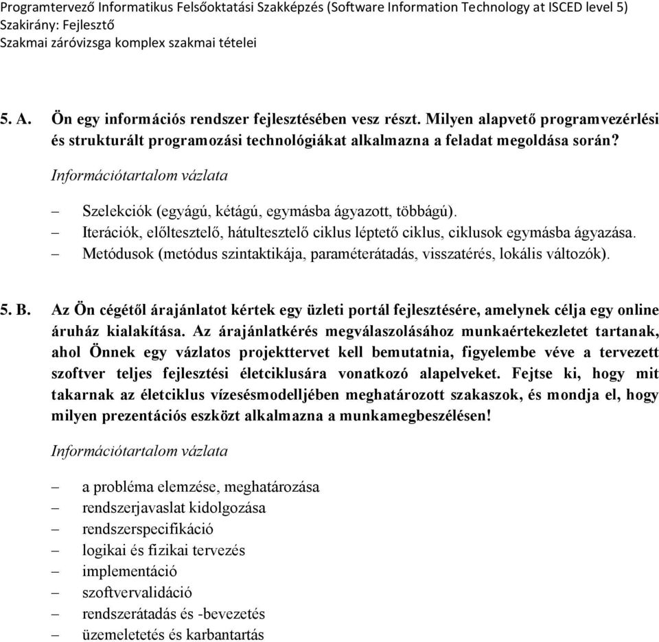 Metódusok (metódus szintaktikája, paraméterátadás, visszatérés, lokális változók). 5. B. Az Ön cégétől árajánlatot kértek egy üzleti portál fejlesztésére, amelynek célja egy online áruház kialakítása.