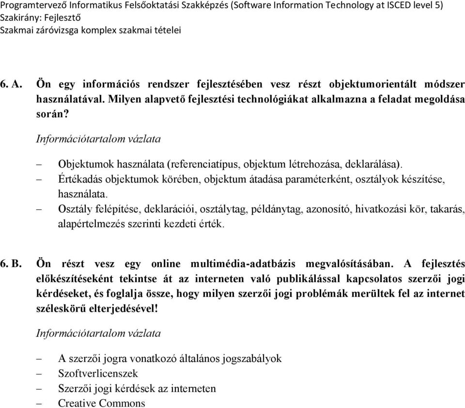 Osztály felépítése, deklarációi, osztálytag, példánytag, azonosító, hivatkozási kör, takarás, alapértelmezés szerinti kezdeti érték. 6. B.