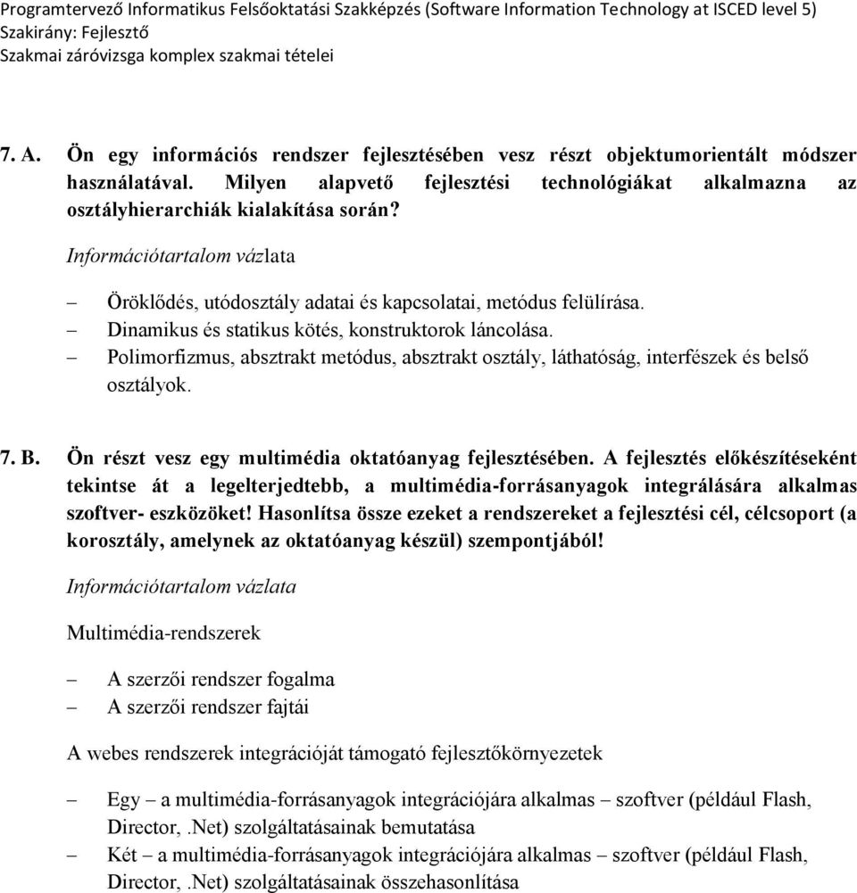 Polimorfizmus, absztrakt metódus, absztrakt osztály, láthatóság, interfészek és belső osztályok. 7. B. Ön részt vesz egy multimédia oktatóanyag fejlesztésében.