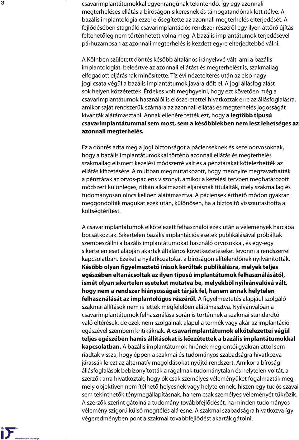 A fejlődésében stagnáló csavarimplantációs rendszer részéről egy ilyen áttörő újítás feltehetőleg nem történhetett volna meg.