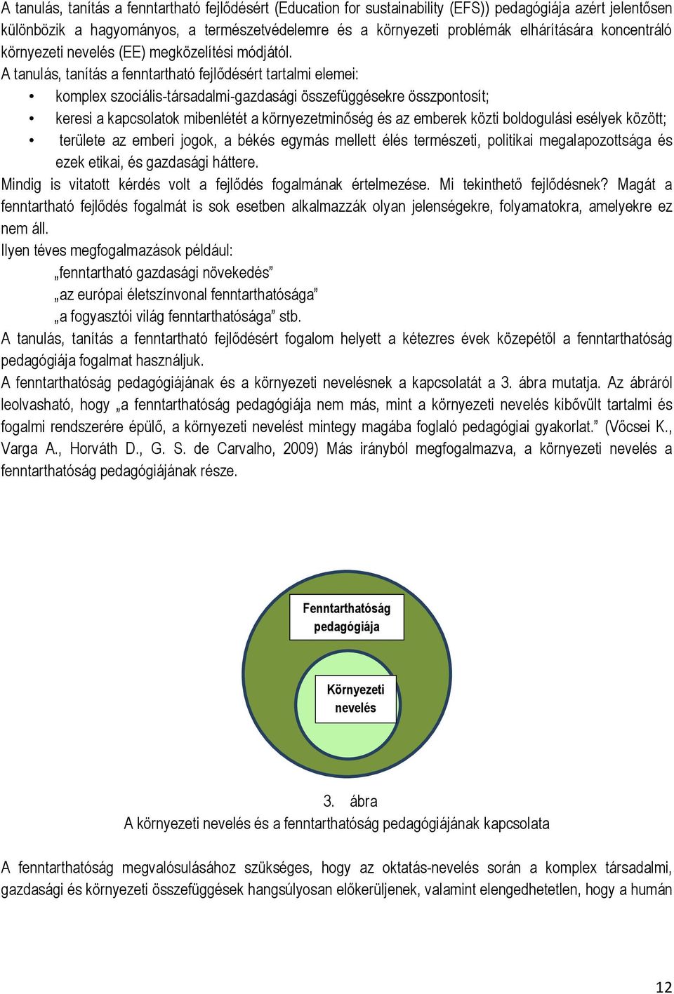 A tanulás, tanítás a fenntartható fejlődésért tartalmi elemei: komplex szociális-társadalmi-gazdasági összefüggésekre összpontosít; keresi a kapcsolatok mibenlétét a környezetminőség és az emberek