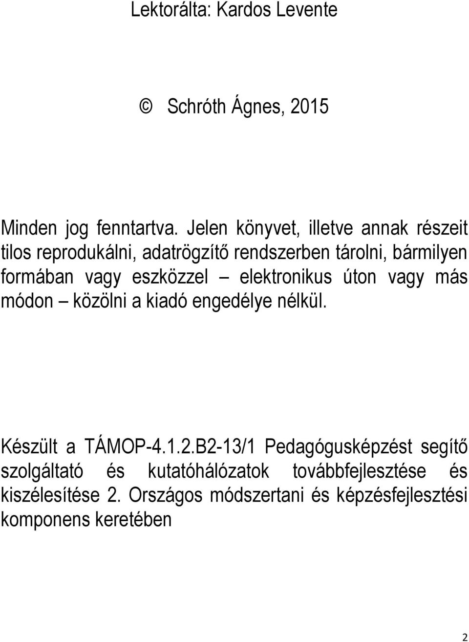 vagy eszközzel elektronikus úton vagy más módon közölni a kiadó engedélye nélkül. Készült a TÁMOP-4.1.2.