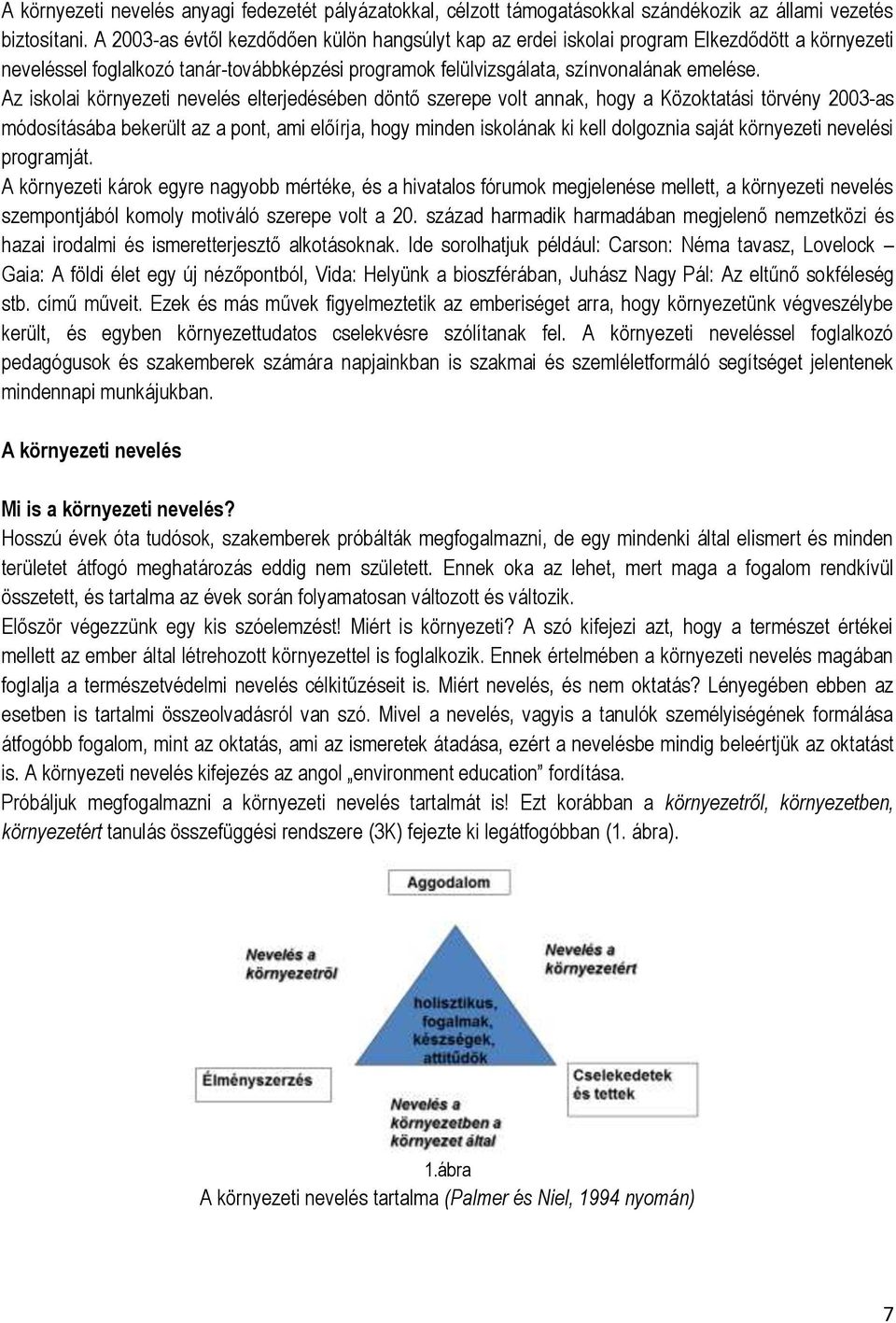 Az iskolai környezeti nevelés elterjedésében döntő szerepe volt annak, hogy a Közoktatási törvény 2003-as módosításába bekerült az a pont, ami előírja, hogy minden iskolának ki kell dolgoznia saját