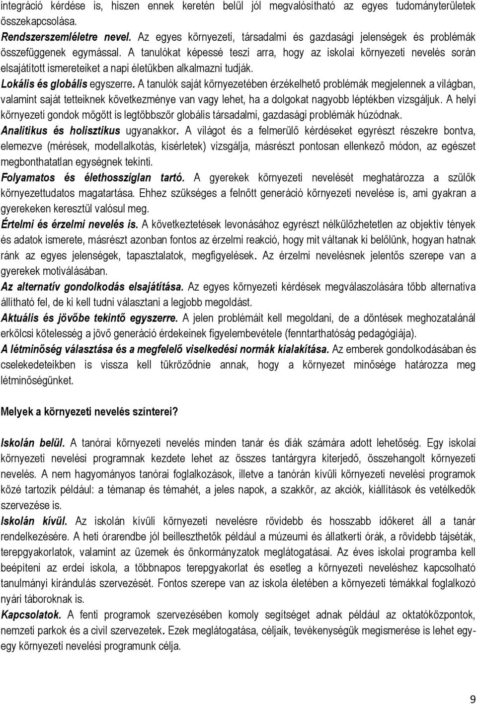 A tanulókat képessé teszi arra, hogy az iskolai környezeti nevelés során elsajátított ismereteiket a napi életükben alkalmazni tudják. Lokális és globális egyszerre.