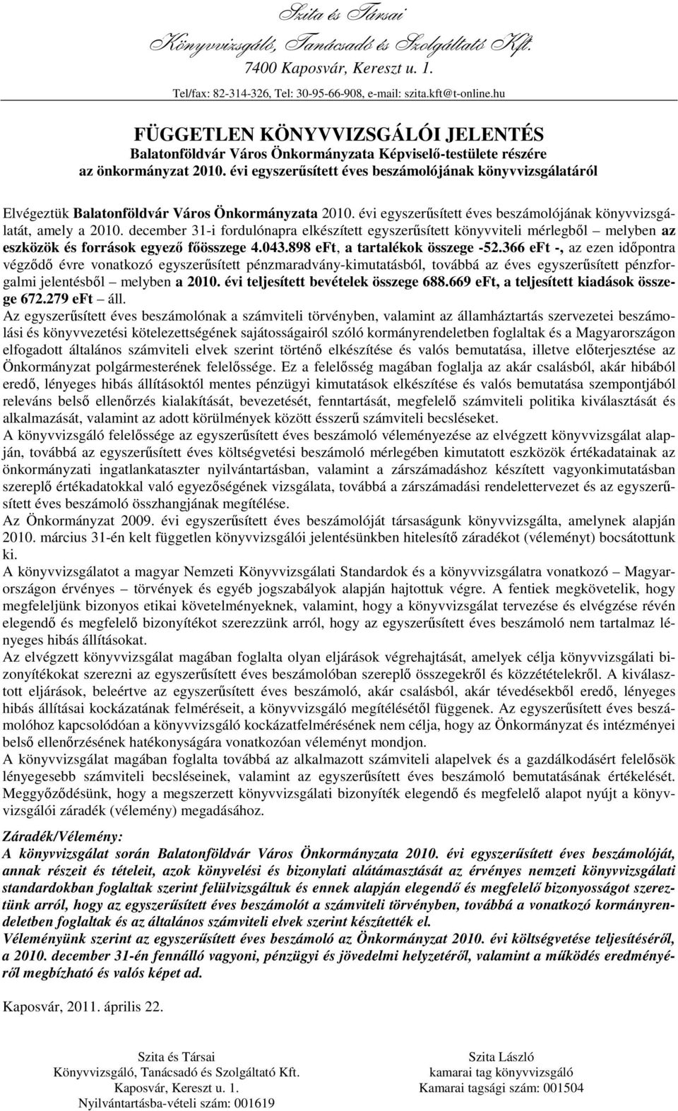 évi egyszerűsített éves beszámolójának könyvvizsgálatáról Elvégeztük Balatonföldvár Város Önkormányzata 2010. évi egyszerűsített éves beszámolójának könyvvizsgálatát, amely a 2010.