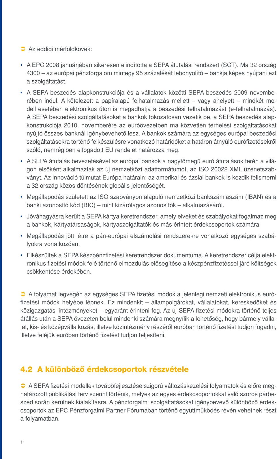 A SEPA beszedés alapkonstrukciója és a vállalatok közötti SEPA beszedés 2009 novemberében indul.